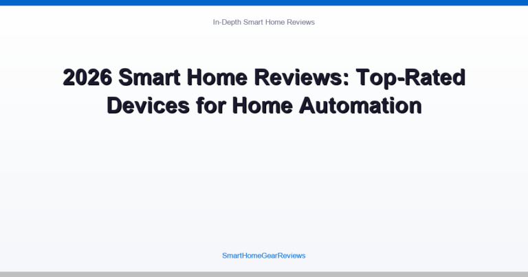 2026 Smart Home Reviews: Top-Rated Devices for Home Automation