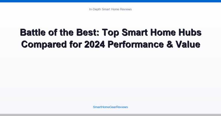 Battle of the Best: Top Smart Home Hubs Compared for 2024 Performance & Value