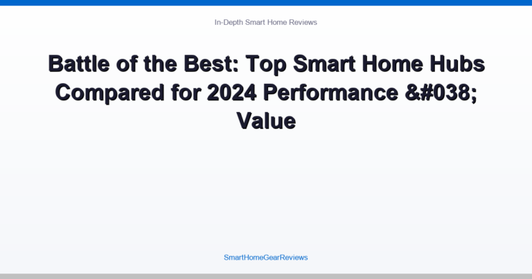 Battle of the Best: Top Smart Home Hubs Compared for 2024 Performance & Value
