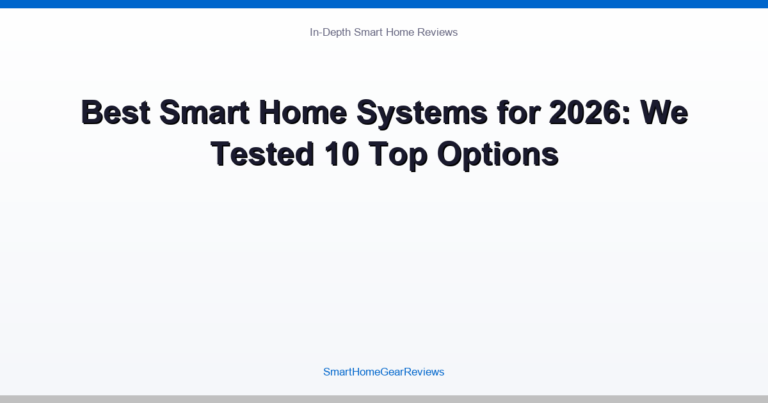 Best Smart Home Systems for 2026: 10 Compared Top Options