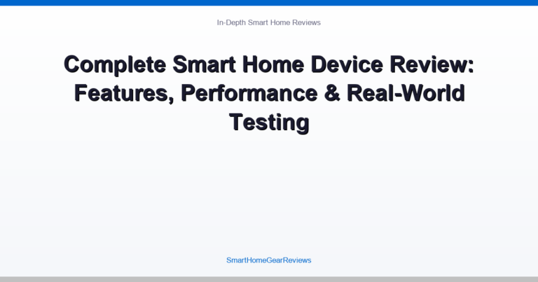 Complete Smart Home Device Review: Features, Performance & Real-World Testing