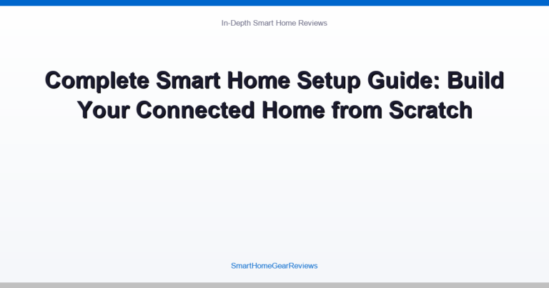 Complete Smart Home Setup Guide: Build Your Connected Home from Scratch