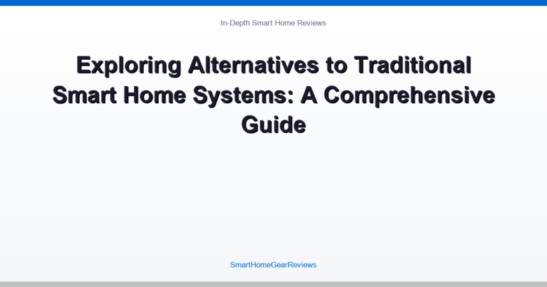 Exploring Alternatives to Traditional Smart Home Systems: A Comprehensive Guide