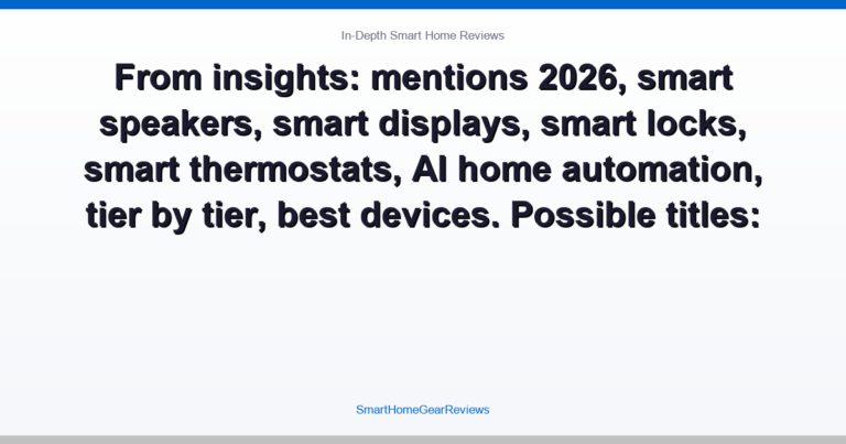 From insights: mentions 2026, smart speakers, smart displays, smart locks, smart thermostats, AI home automation, tier by tier, best devices. Possible titles: