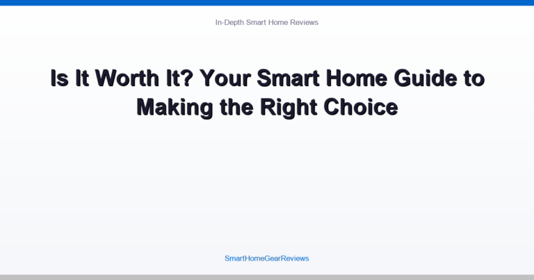 Is It Worth It? Your Smart Home Guide to Making the Right Choice