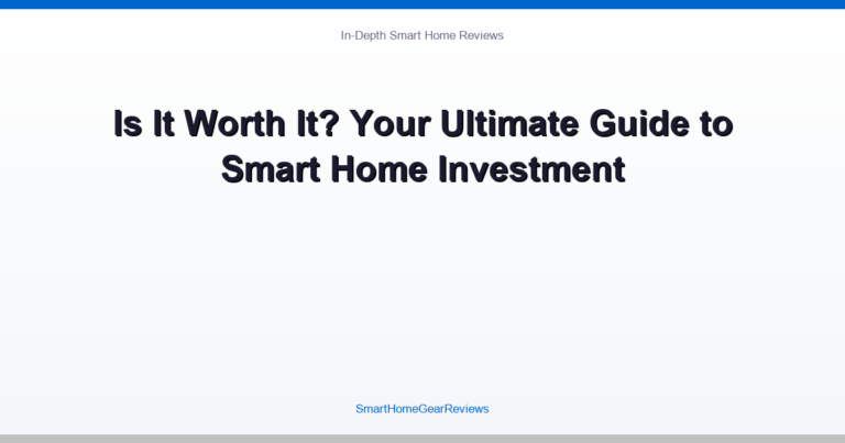 Is It Worth It? Your Ultimate Guide to Smart Home Investment
