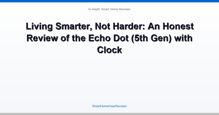 Living Smarter, Not Harder: An Honest Review of the Echo Dot (5th Gen) with Clock