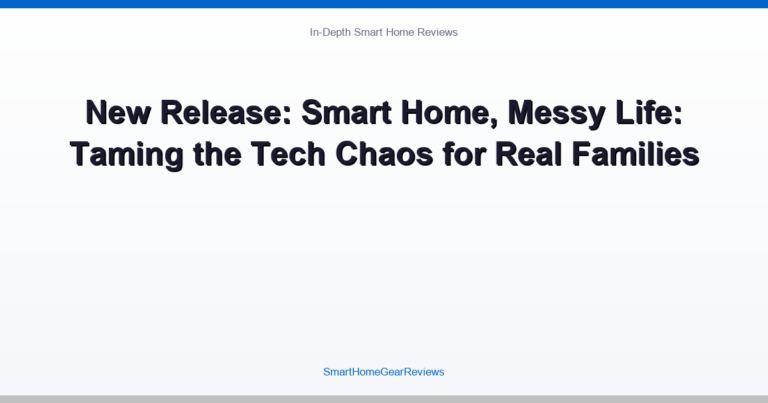 New Release: Smart Home, Messy Life: Taming the Tech Chaos for Real Families