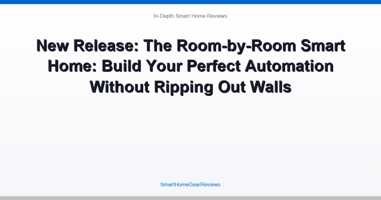New Release: The Room-by-Room Smart Home: Build Your Perfect Automation Without Ripping Out Walls