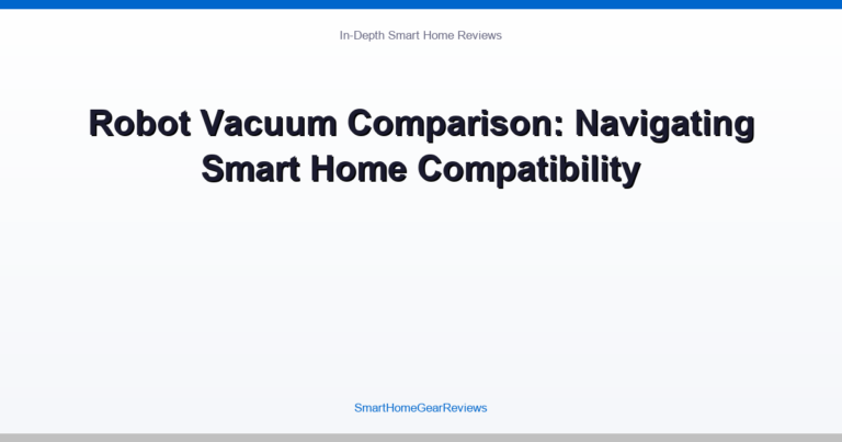 Robot Vacuum Comparison: Navigating Smart Home Compatibility