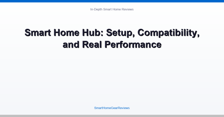 Smart Home Hub: Setup, Compatibility, and Real Performance