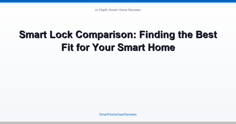 Smart Lock Comparison: Finding the Best Fit for Your Smart Home