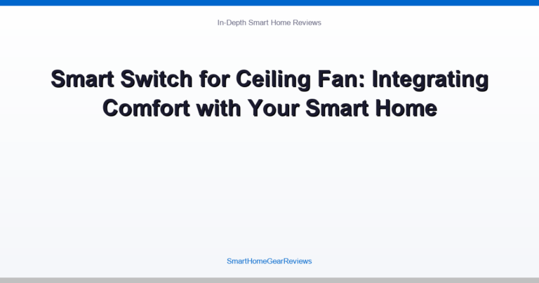 Smart Switch for Ceiling Fan: Integrating Comfort with Your Smart Home