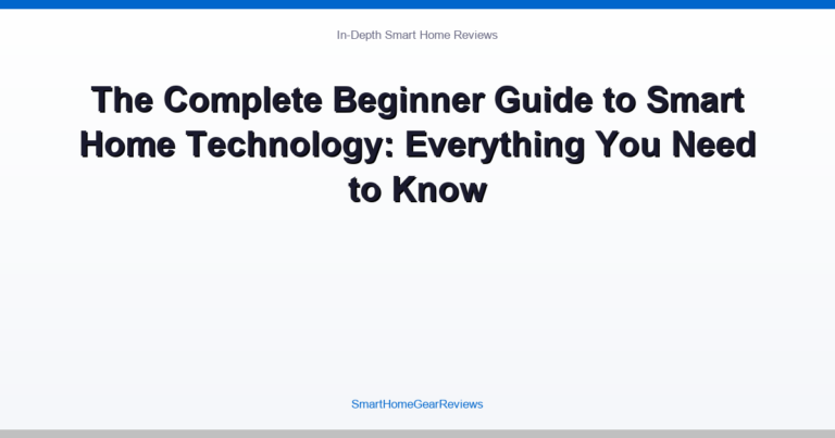 The Complete Beginner Guide to Smart Home Technology: Everything You Need to Know