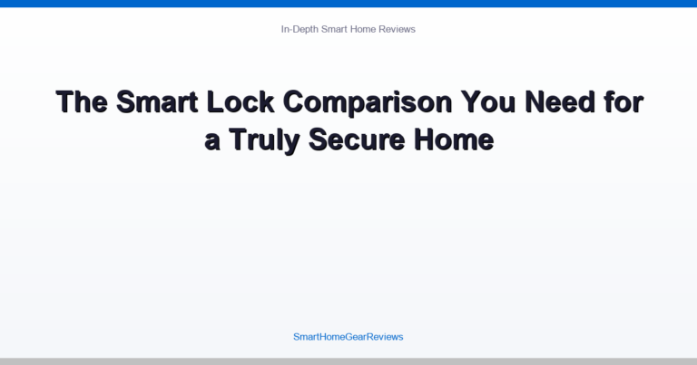 The Smart Lock Comparison You Need for a Truly Secure Home
