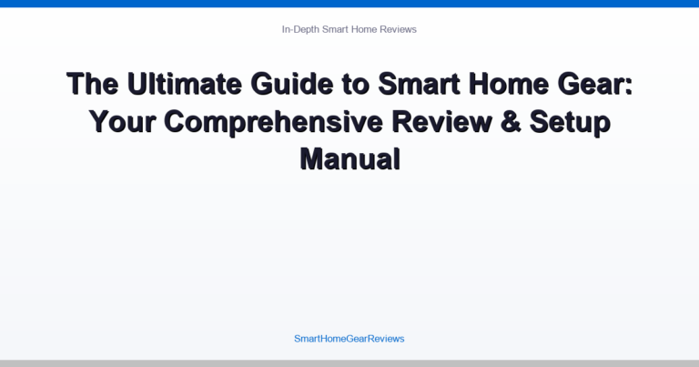 The Ultimate Guide to Smart Home Gear: Your Comprehensive Review & Setup Manual