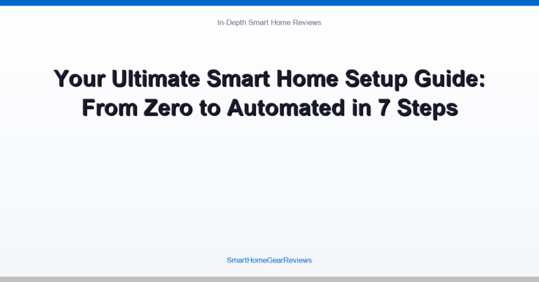 Your Ultimate Smart Home Setup Guide: From Zero to Automated in 7 Steps